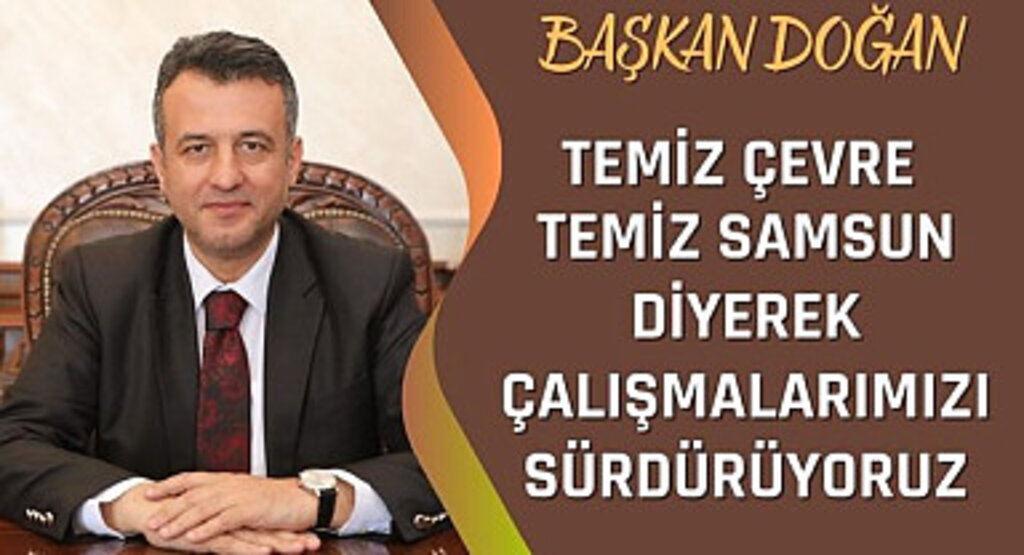 Başkan Doğan: Temiz Çevre Temiz Samsun Diyerek Çalışmalarımızı Sürdürüyoruz