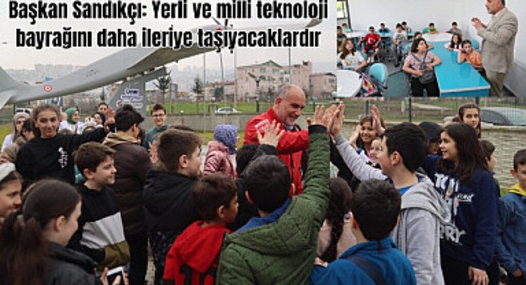 Başkan Sandıkçı: Yerli ve milli teknoloji bayrağını daha ileriye taşıyacaklardır