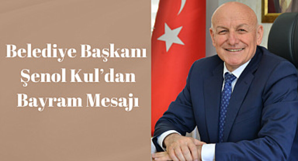 Belediye Başkanı Şenol Kul’dan Bayram Mesajı