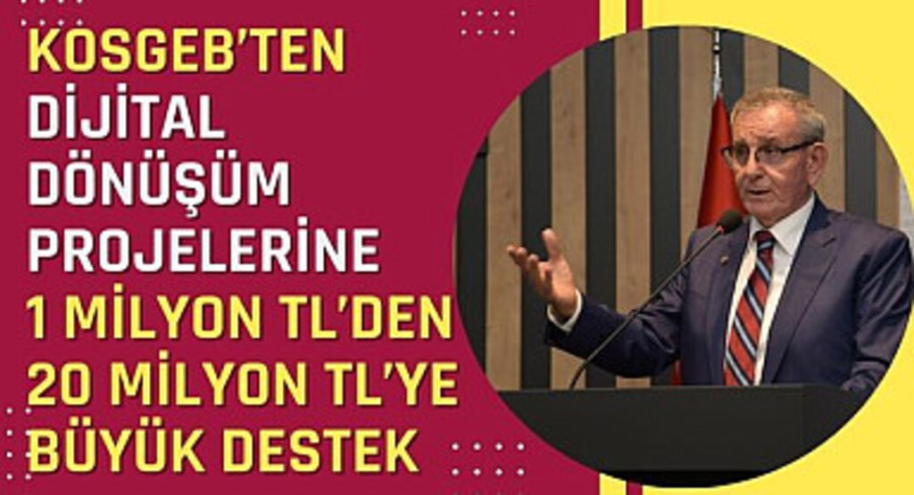 KOSGEB’ten dijital dönüşüm projelerine 1 milyon TL’den 20 milyon TL’ye büyük destek