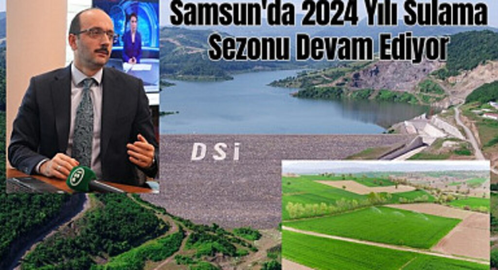 Samsun'da 2024 Yılı Sulama Sezonu Devam Ediyor