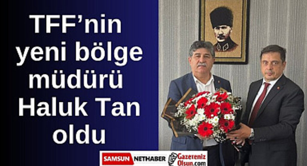 Türkiye Futbol Federasyonu Samsun Bölge Müdürü Haluk Tan oldu