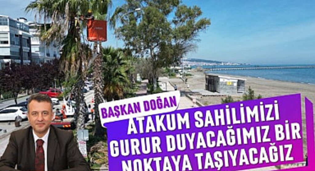 Başkan Doğan: Atakum Sahilimizi Gurur Duyacağımız Bir Noktaya Taşıyacağız