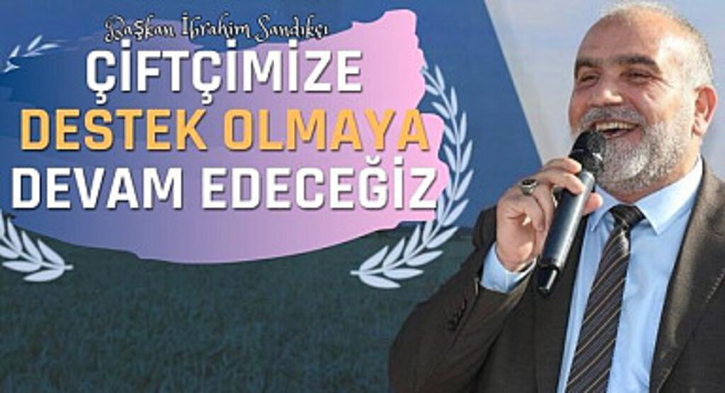 Başkan Sandıkçı: Çiftçimize destek olmaya devam edeceğiz
