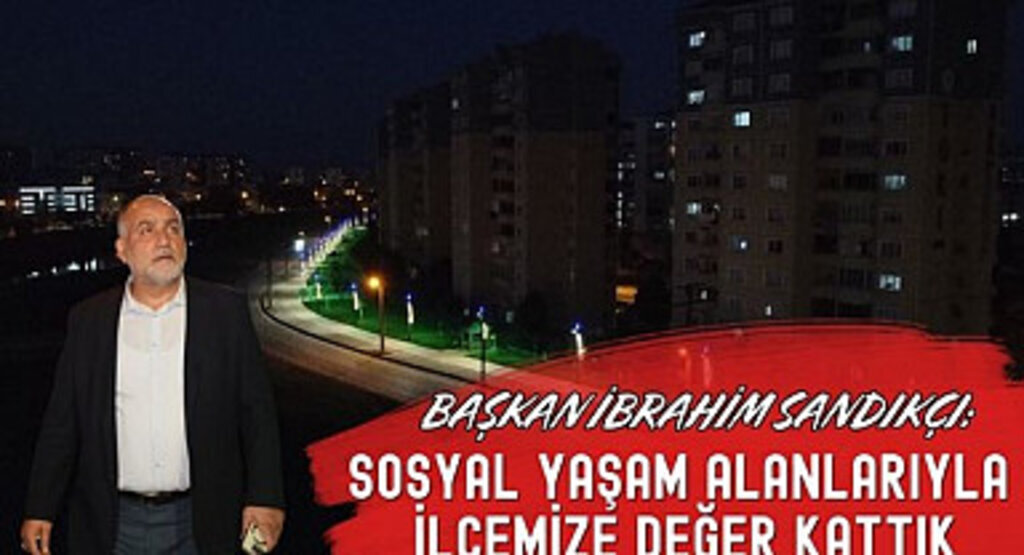 Başkan Sandıkçı: Sosyal yaşam alanlarıyla ilçemize değer kattık