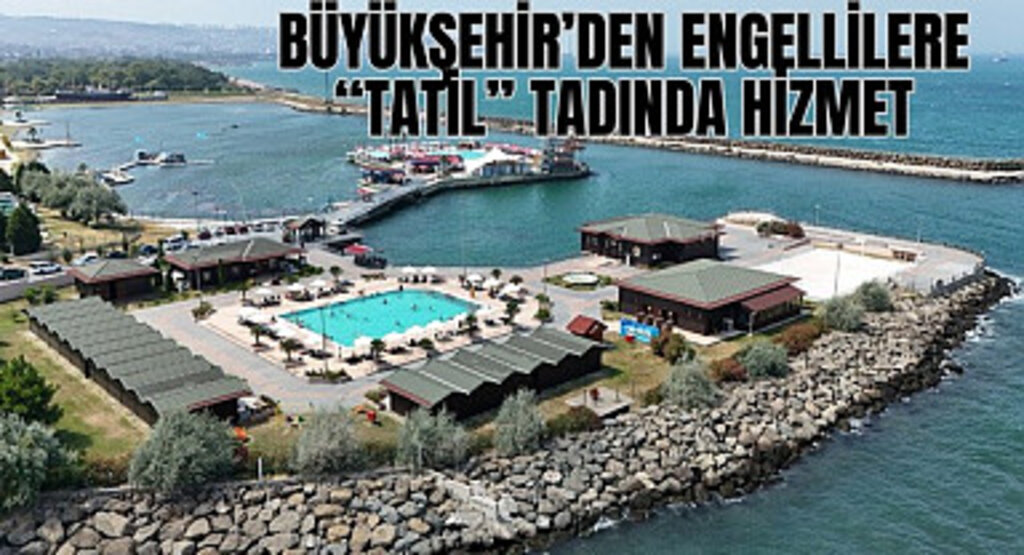 Büyükşehir Belediyesi'nden engellilere tatil tadında hizmet