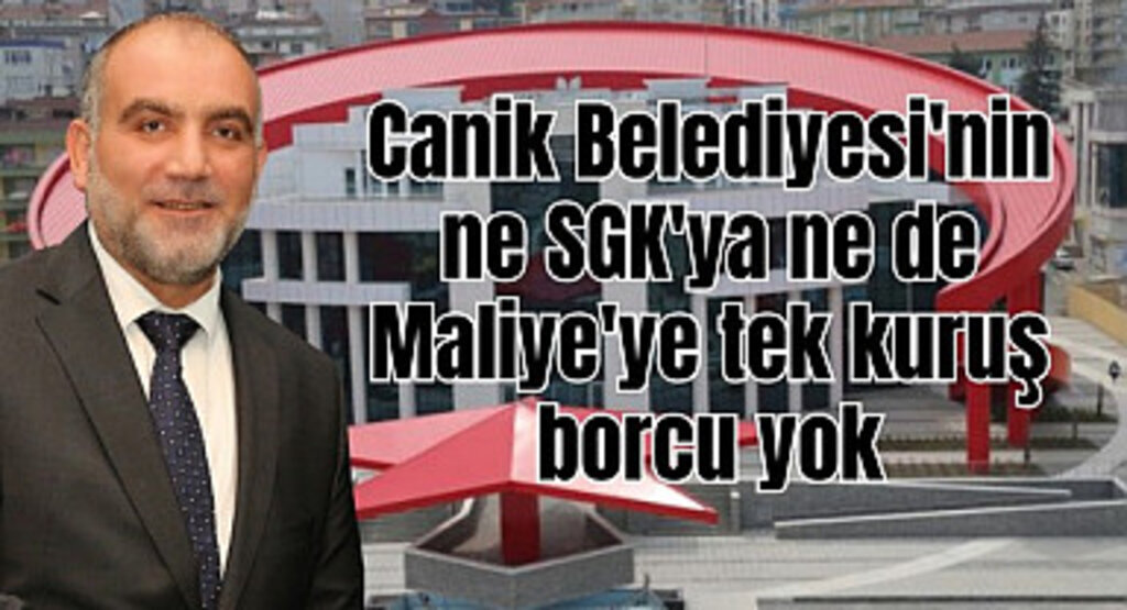 Canik Belediyesi'nin SGK'ya ve Maliye'ye borcu yok!