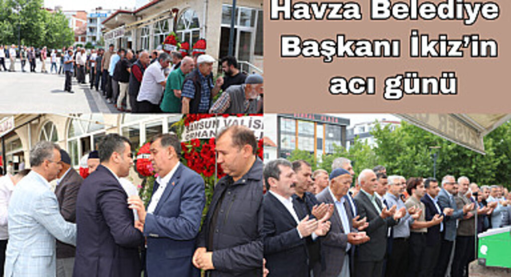 Havza Belediye Başkanı İkiz’in acı günü