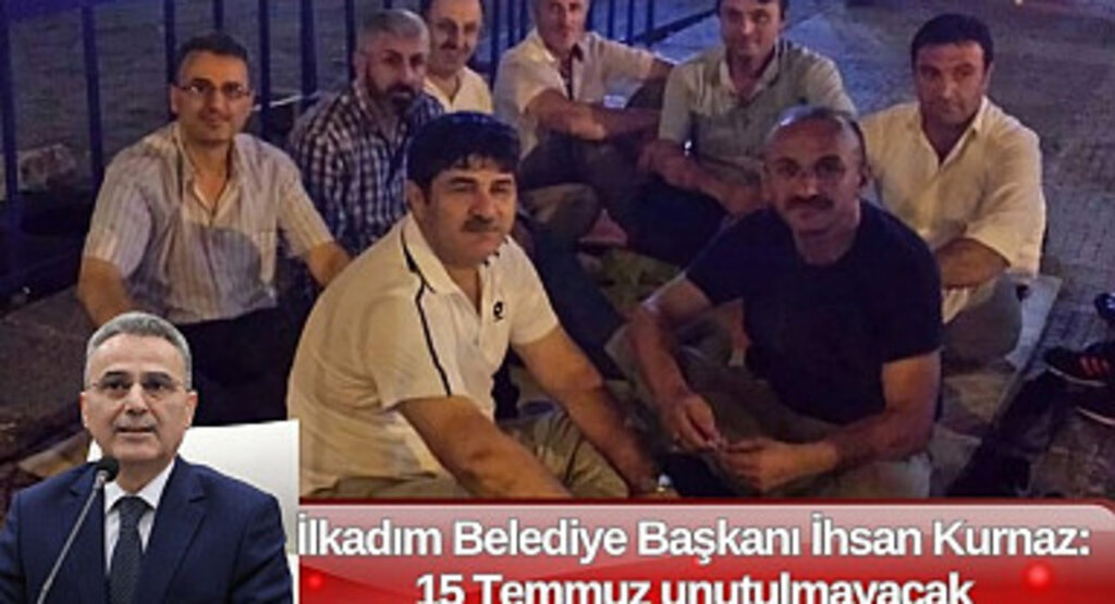 İlkadım Belediye Başkanı İhsan Kurnaz: 15 Temmuz unutulmayacak