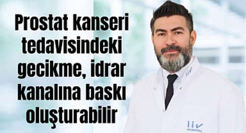 Prostat kanseri tedavisindeki gecikme, idrar kanalına baskı oluşturabilir