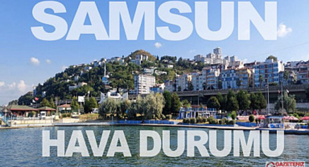 Samsun'da Hava Bugün Nasıl Olacak!