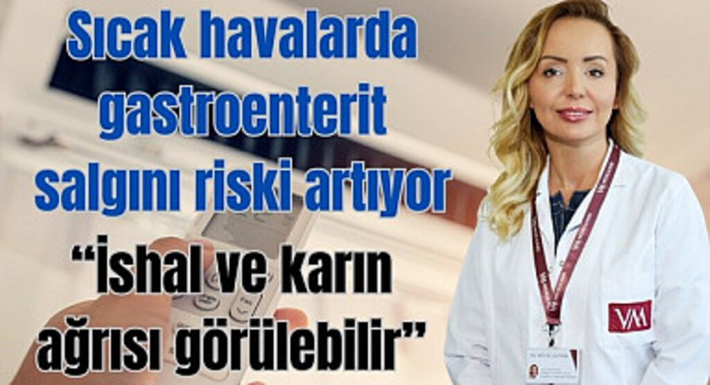 Sıcak havalarda gastroenterit salgını riski artıyor