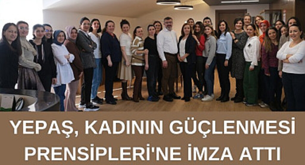 YEPAŞ Kadının Güçlenmesi Prensipleri'ne İmza Attı