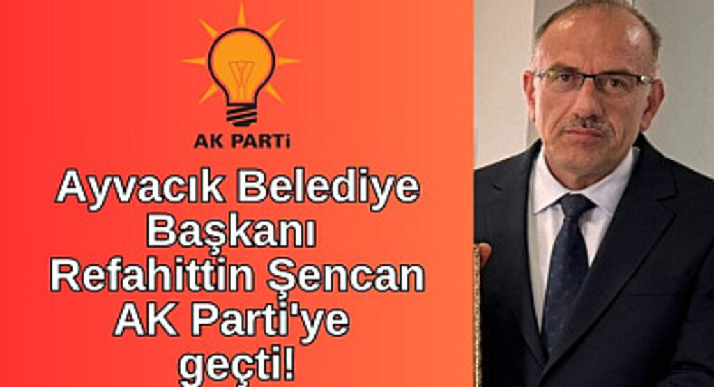 Ayvacık Belediye Başkanı Refahittin Şencan AK Parti'ye geçti!
