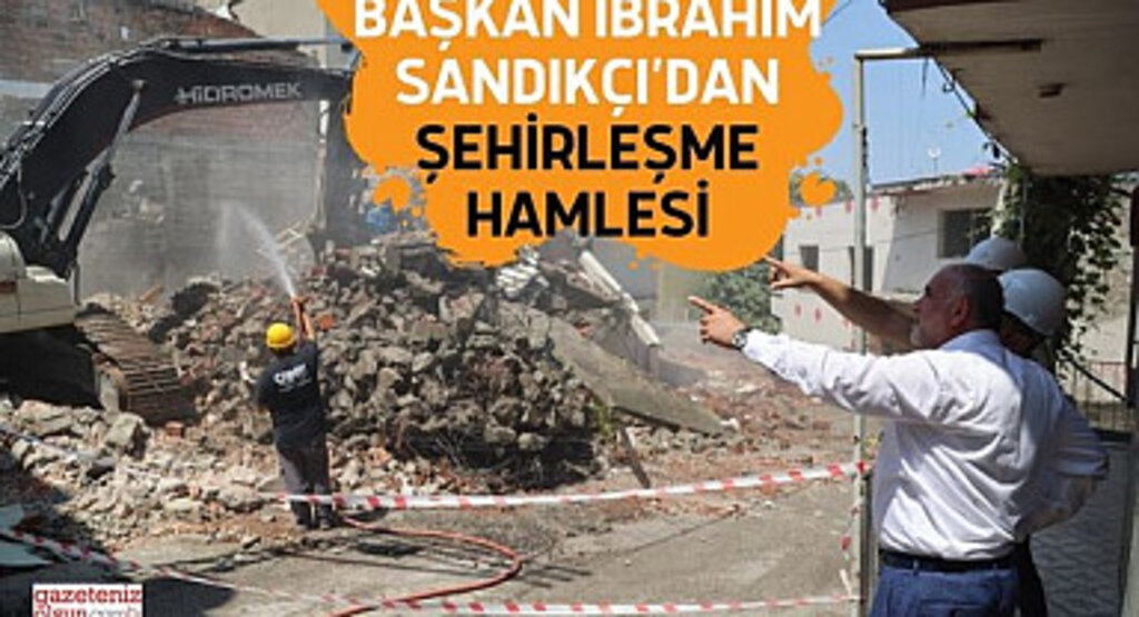 Başkan İbrahim Sandıkçı’dan Şehirleşme Hamlesi