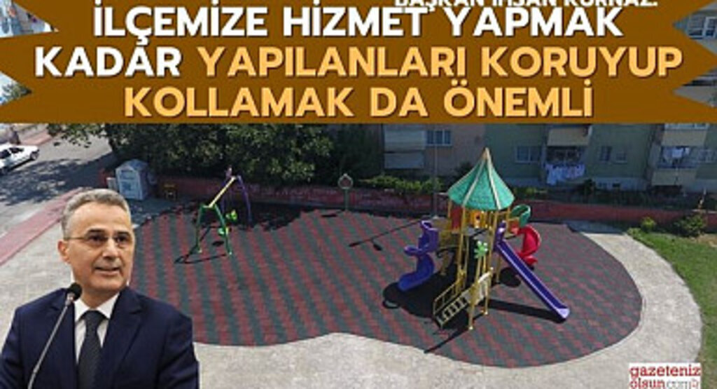 Başkan Kurnaz: İlçemize Hizmet Yapmak Kadar Yapılanları Korumak Önemli