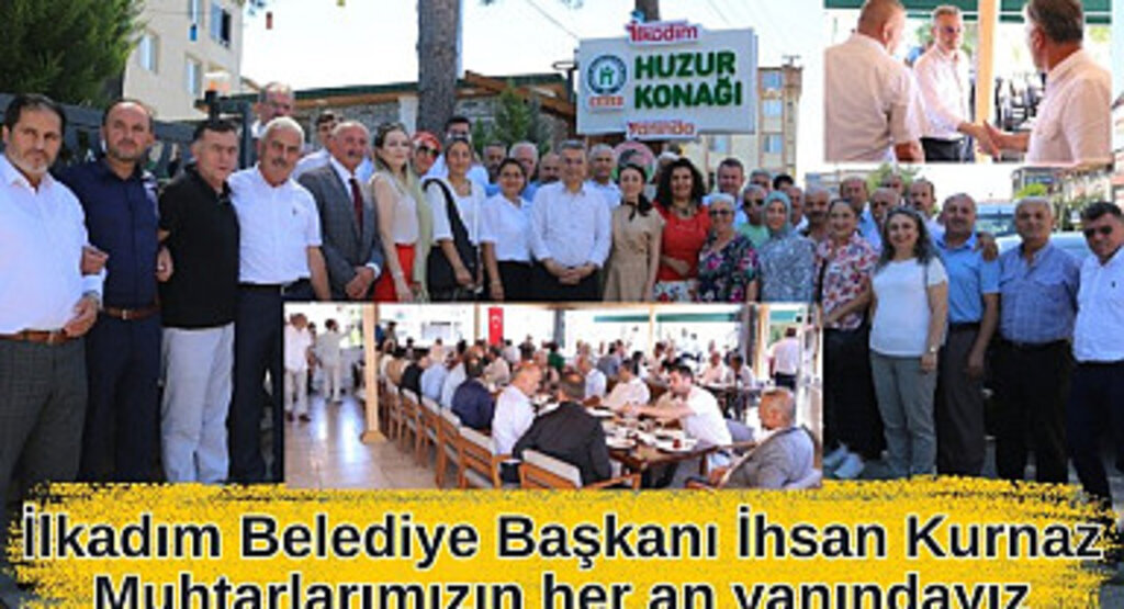 İlkadım Belediye Başkanı İhsan Kurnaz: Muhtarlarımızın her an yanındayız