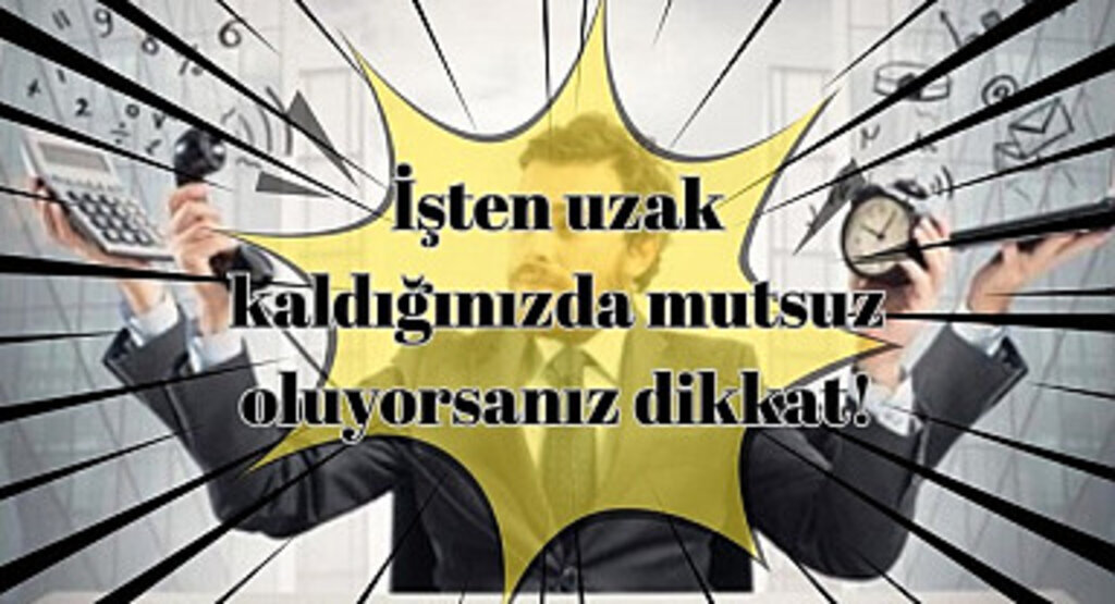 İşkoliklik ruh sağlığını da aile hayatını da olumsuz etkiliyor