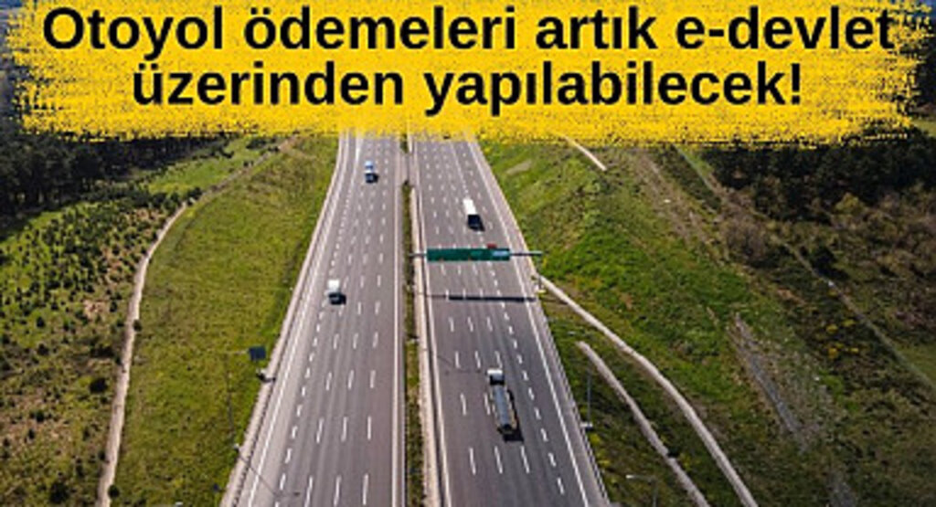 Otoyol ödemeleri artık e devlet üzerinden yapılabilecek!
