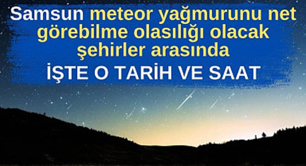 Perseid meteor yağmuru ne zaman saat kaçta olacak?