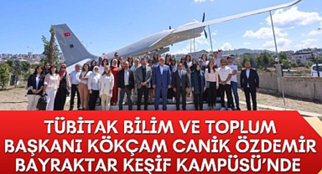 TÜBİTAK Bilim ve Toplum Başkanı Kökçam Canik Özdemir Bayraktar Keşif Kampüsü’nde