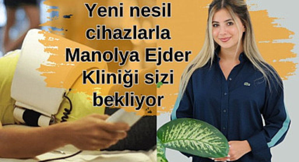 Yeni nesil cihazlarla Manolya Ejder Kliniği sizi bekliyor