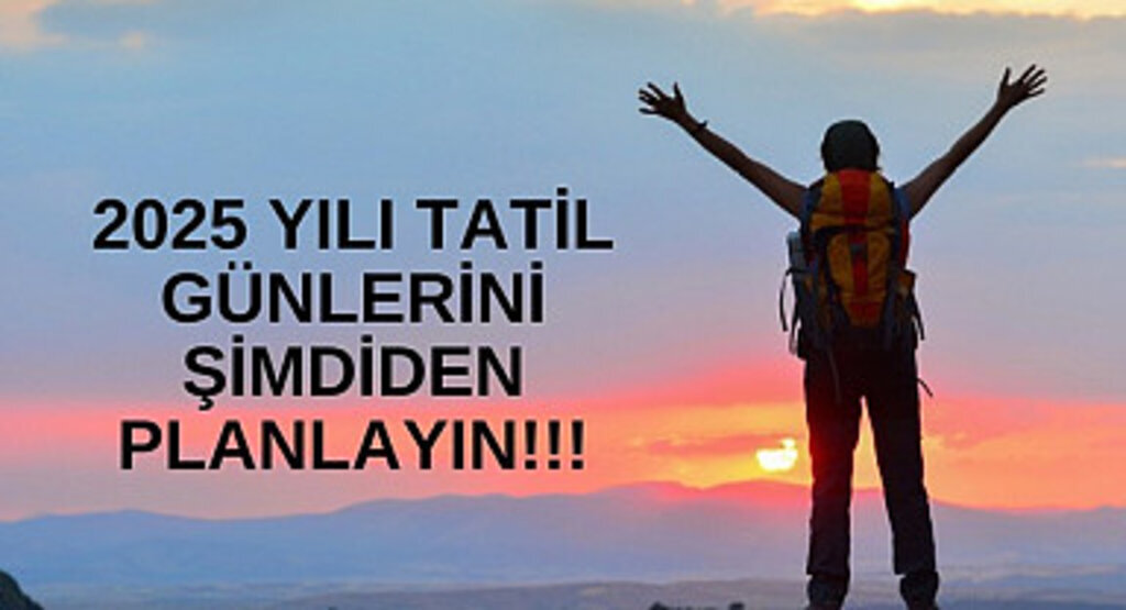 2025’te Tatil Planlama Rehberi! 2025 yılı Dini ve Milli Bayramlar