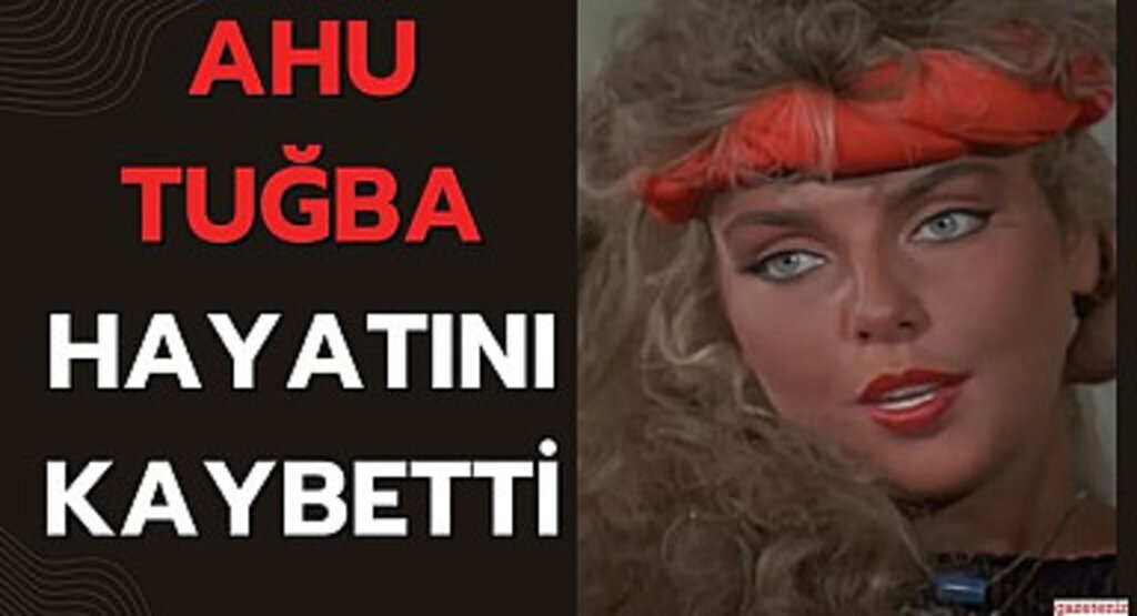 Ahu Tuğba hayatını kaybetti