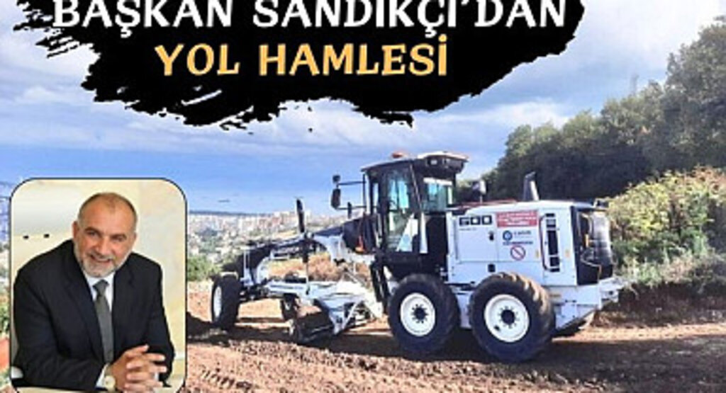 Başkan İbrahim Sandıkçı’dan Yol Hamlesi 