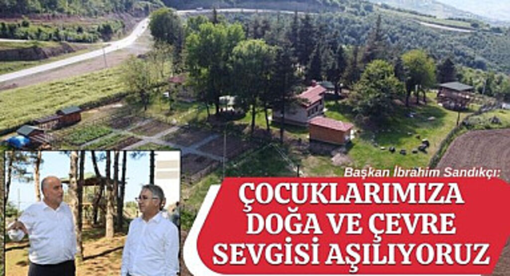 Başkan Sandıkçı: Çocuklarımıza doğa ve çevre sevgisi aşılıyoruz