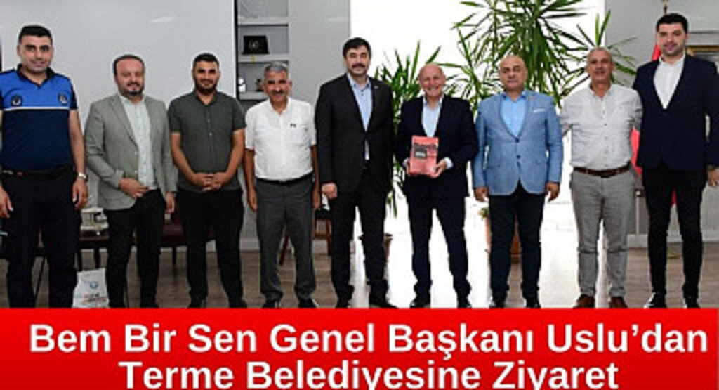 Bem Bir Sen Genel Başkanı Uslu’dan Terme Belediyesi'ne Ziyaret