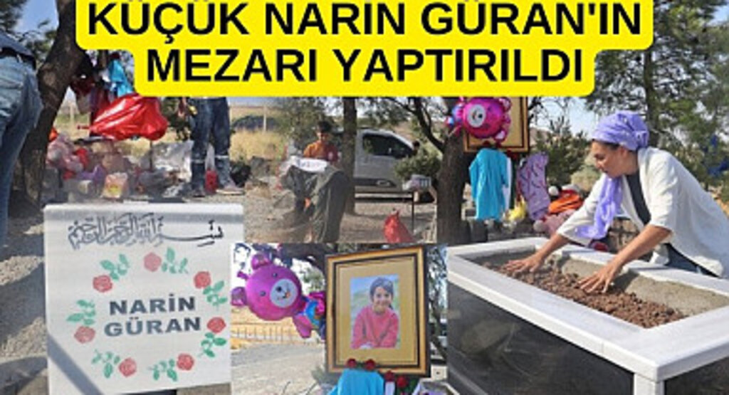 Narin'in mezarı yaptırıldı! Narin Güran'ın mezarını kim yaptırdı?