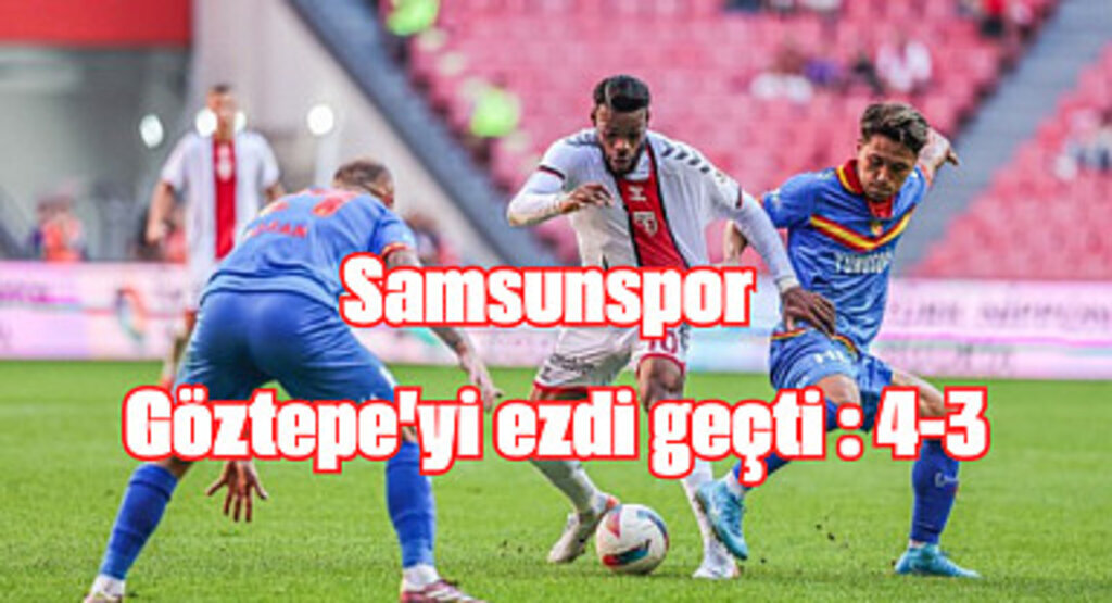 Samsunspor Göztepe'yi ezdi geçti : 4-3