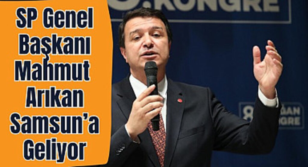 SP Genel Başkanı Mahmut Arıkan Samsun’a Geliyor