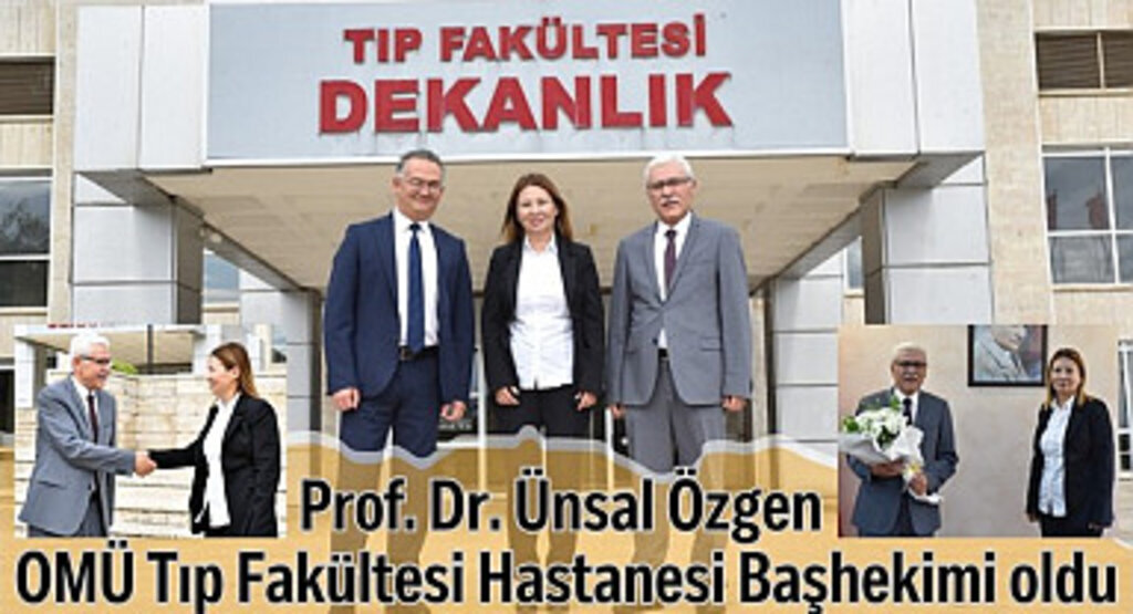 Ünsal Özgen OMÜ Tıp Fakültesi Hastanesi Başhekimi oldu