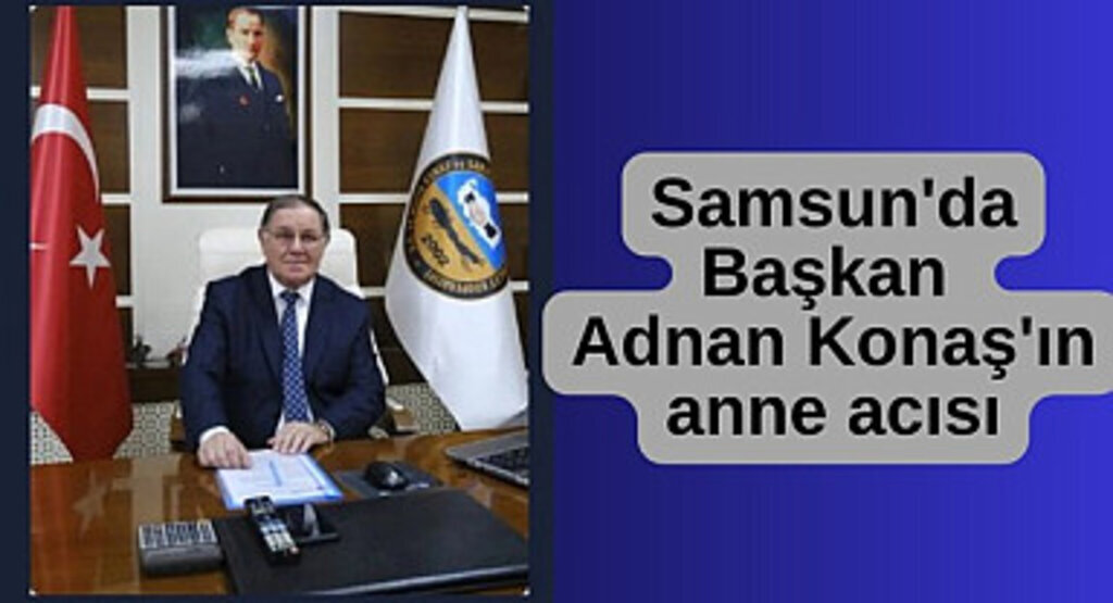 Adnan Konaş'ın annesi Behire Konaş vefat etti