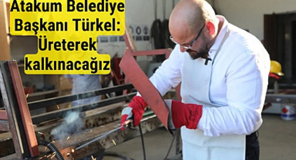 Atakum Belediye Başkanı Türkel: Üreterek kalkınacağız