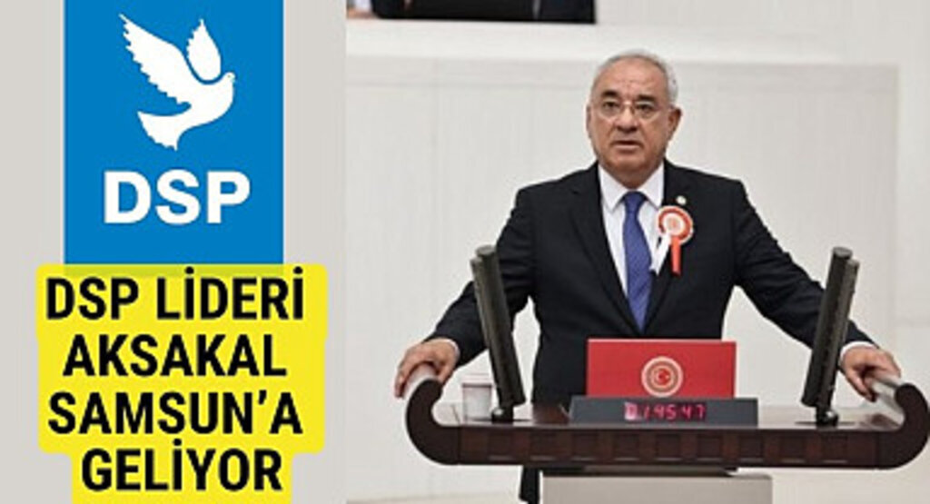 DSP Genel Başkanı Aksakal Samsun'a geliyor!