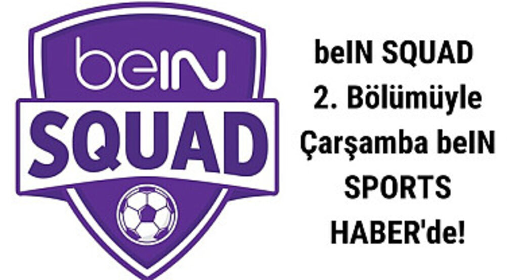 Gürler Akgün’ün sunumu ve Tunç Kayacı’nın yorumları beIN SQUAD 2. Bölümü ekranlarda