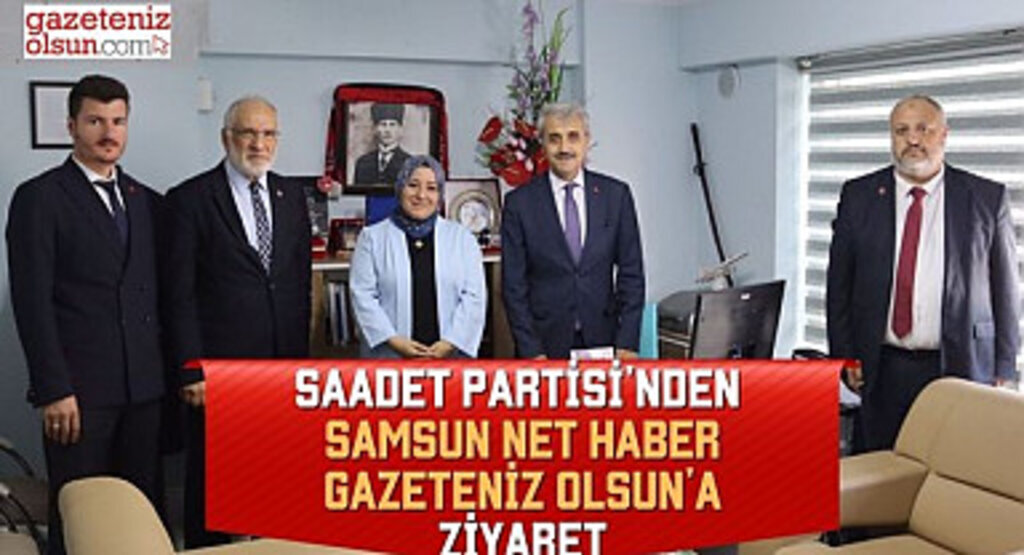 Saadet Partisi'nden Samsun Net Haber Gazeteniz Olsun'a Ziyaret
