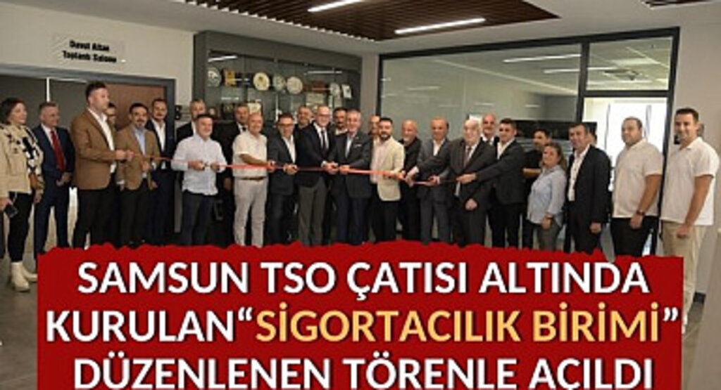 Samsun TSO çatısı altında kurulan Sigortacılık Birimi düzenlenen törenle açıldı
