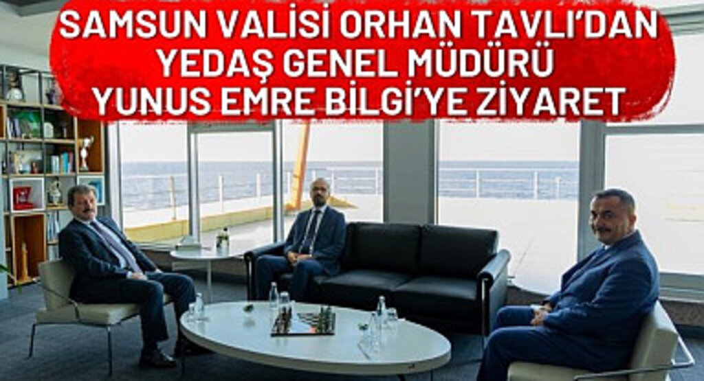 Samsun Valisi Orhan Tavlı'dan YEDAŞ Genel Müdürü Yunus Emre Bilgi'ye Ziyaret