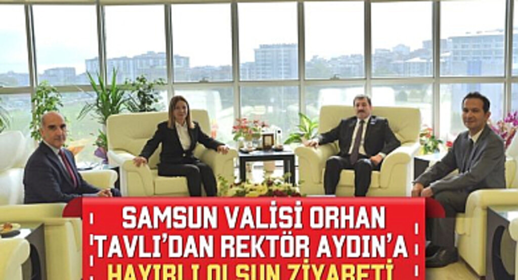 Samsun Valisi Tavlı'dan Rektör Aydın'a Hayırlı Olsun Ziyareti 