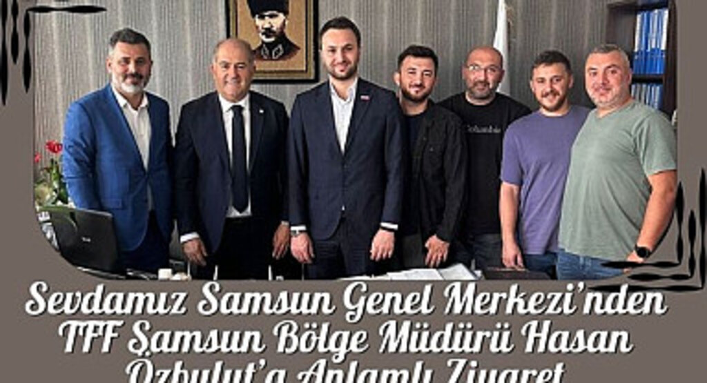 Sevdamız Samsun Genel Merkezi’nden TFF Samsun Bölge Müdürüne Ziyaret