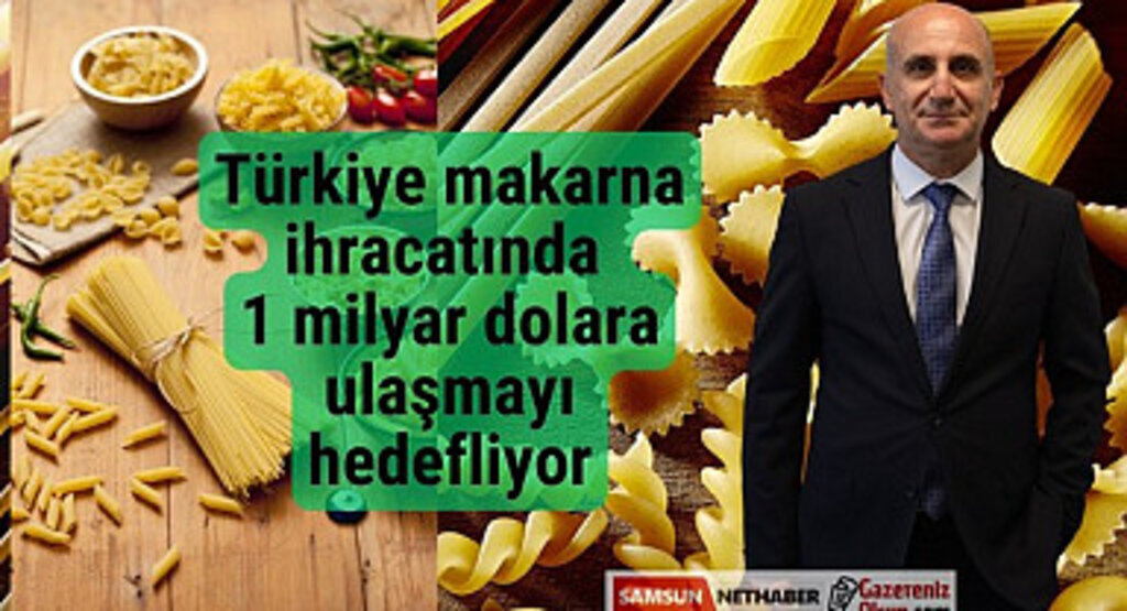 Türkiye makarna ihracatında 1 milyar dolara ulaşmayı hedefliyor