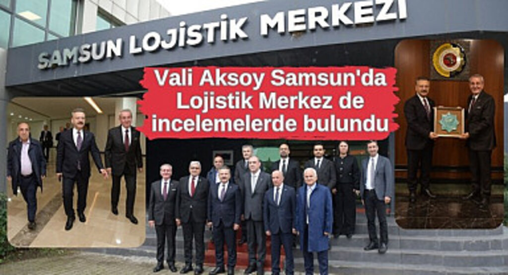 Vali Aksoy Samsun'da Lojistik Merkez de incelemelerde bulundu