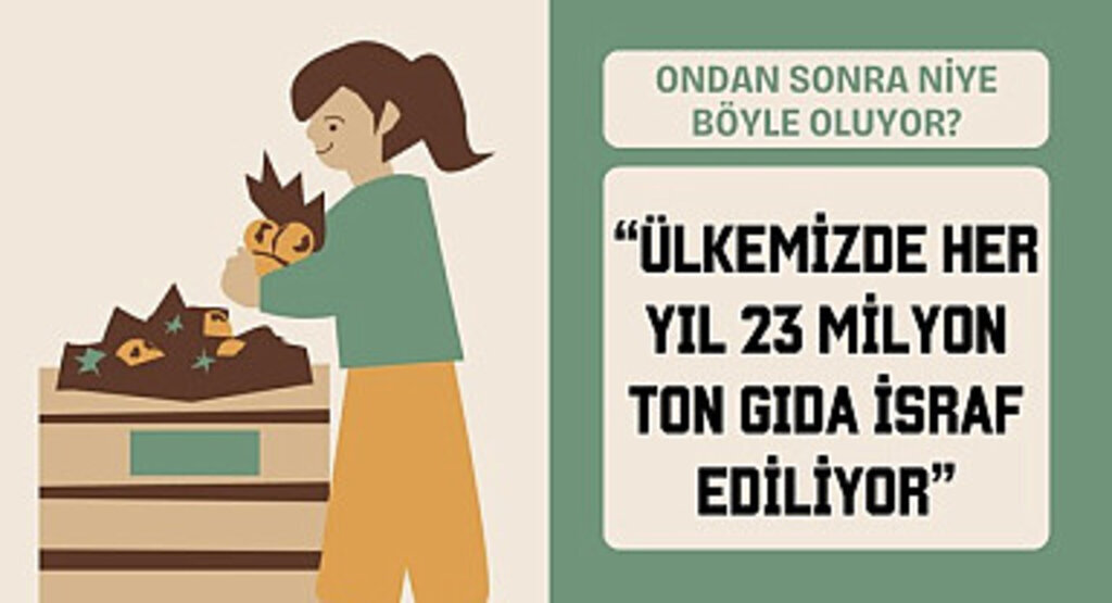 23 milyon ton gıda israf! Ondan sonra niye böyle oluyor?