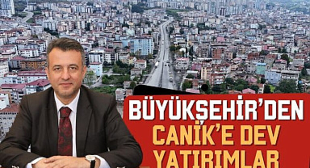 Büyükşehir'den Canik'e Dev Yatırımlar