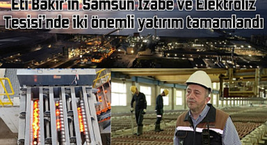 Eti Bakır Samsun İzabe ve Elektroliz Tesisi’nde önemli yatırımlar
