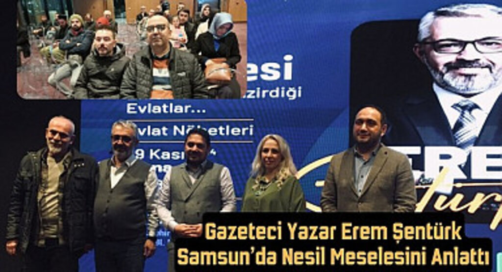 Gazeteci Yazar Erem Şentürk Samsun’da Nesil Meselesini Anlattı